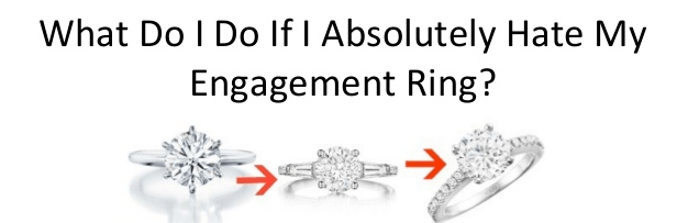 what if i hate my engagement ring?